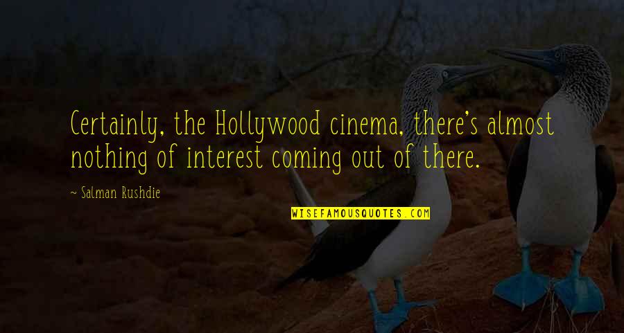 Salman Rushdie Quotes By Salman Rushdie: Certainly, the Hollywood cinema, there's almost nothing of Salman Rushdie Quotes By Salman Rushdie: Certainly, the Hollywood cinema, there's almost nothing of