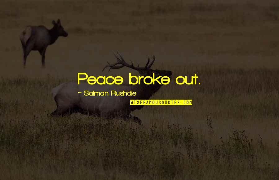 Salman Rushdie Quotes By Salman Rushdie: Peace broke out. Salman Rushdie Quotes By Salman Rushdie: Peace broke out.
