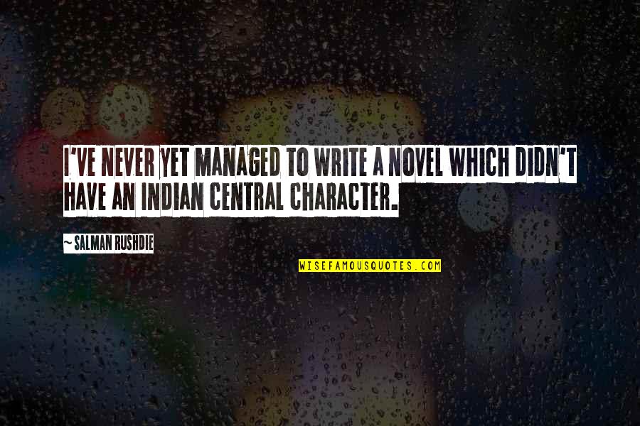 Salman Rushdie Quotes By Salman Rushdie: I've never yet managed to write a novel Salman Rushdie Quotes By Salman Rushdie: I've never yet managed to write a novel