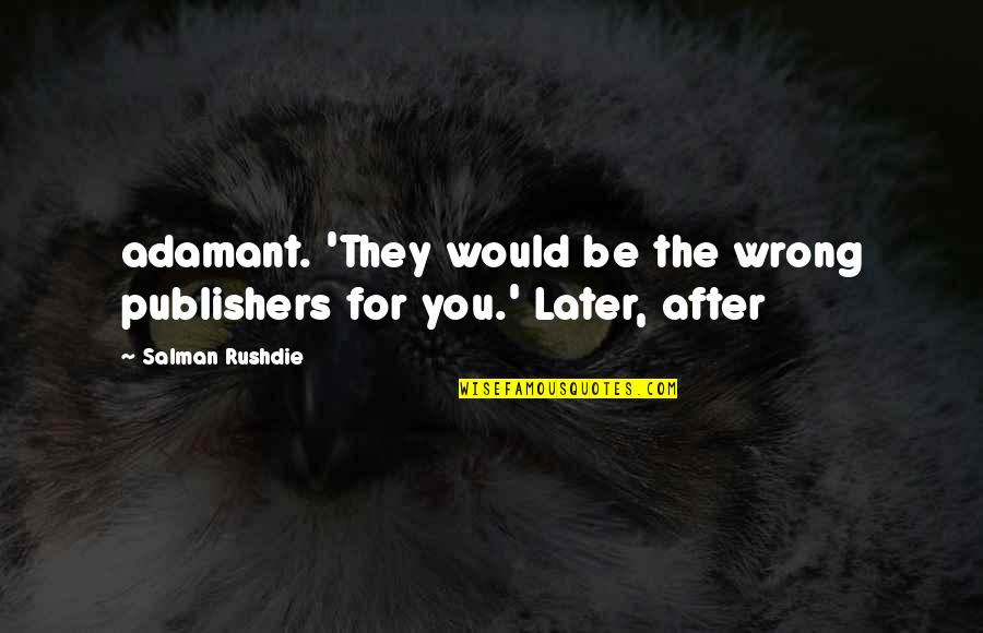 Salman Rushdie Quotes By Salman Rushdie: adamant. 'They would be the wrong publishers for Salman Rushdie Quotes By Salman Rushdie: adamant. 'They would be the wrong publishers for
