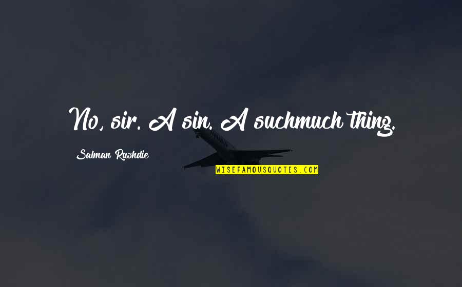 Salman Rushdie Quotes By Salman Rushdie: No, sir. A sin. A suchmuch thing. Salman Rushdie Quotes By Salman Rushdie: No, sir. A sin. A suchmuch thing.