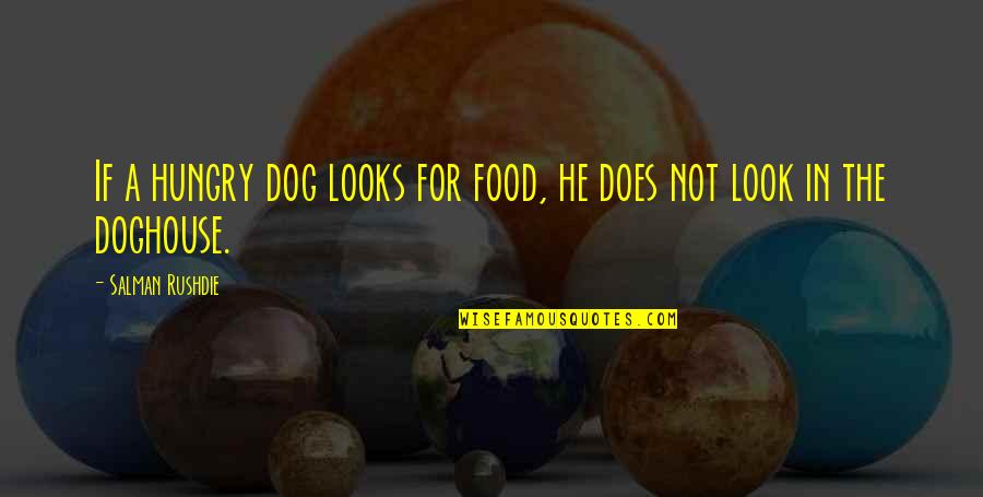 Salman Rushdie Quotes By Salman Rushdie: If a hungry dog looks for food, he Salman Rushdie Quotes By Salman Rushdie: If a hungry dog looks for food, he