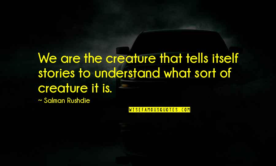 Salman Rushdie Quotes By Salman Rushdie: We are the creature that tells itself stories Salman Rushdie Quotes By Salman Rushdie: We are the creature that tells itself stories