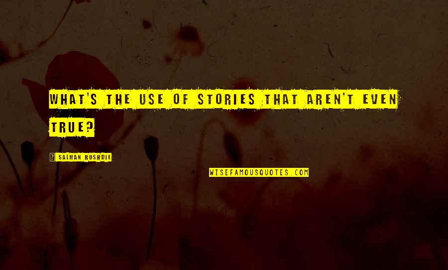 Salman's Quotes By Salman Rushdie: What's the use of stories that aren't even