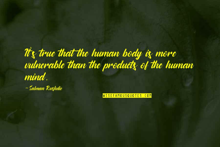 Salman's Quotes By Salman Rushdie: It's true that the human body is more