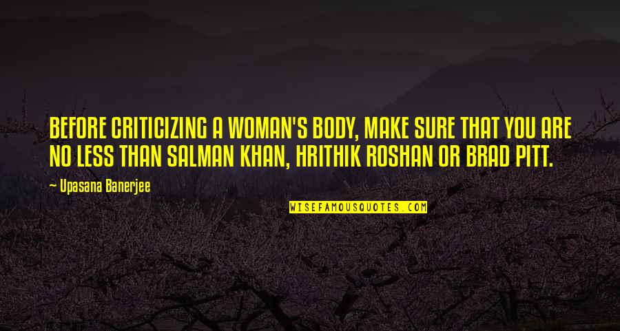 Salman's Quotes By Upasana Banerjee: BEFORE CRITICIZING A WOMAN'S BODY, MAKE SURE THAT
