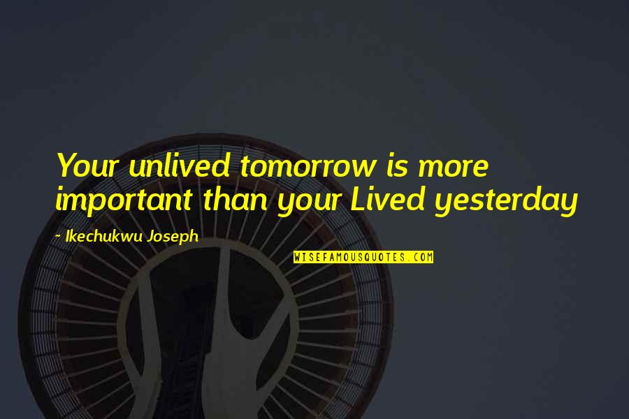 Salmansa Quotes By Ikechukwu Joseph: Your unlived tomorrow is more important than your Salmansa Quotes By Ikechukwu Joseph: Your unlived tomorrow is more important than your