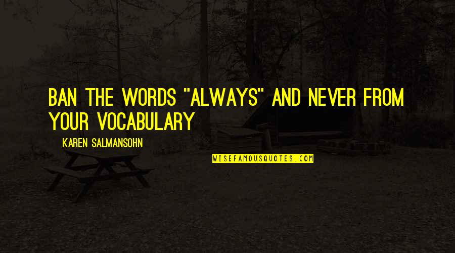 Salmansohn Quotes By Karen Salmansohn: Ban the words "always" and never from your