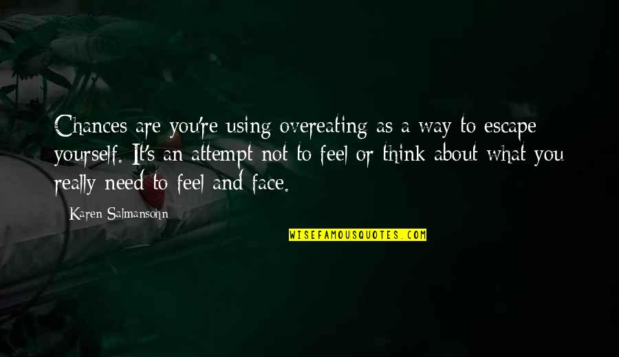 Salmansohn Quotes By Karen Salmansohn: Chances are you're using overeating as a way