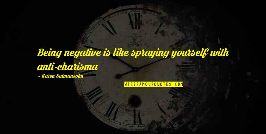 Salmansohn Quotes By Karen Salmansohn: Being negative is like spraying yourself with anti-charisma