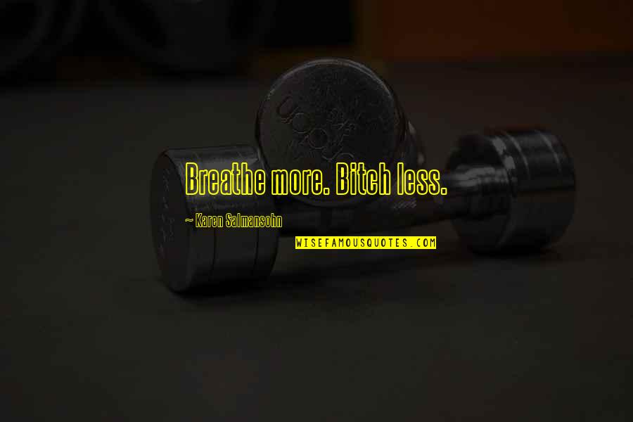 Salmansohn Quotes By Karen Salmansohn: Breathe more. Bitch less.