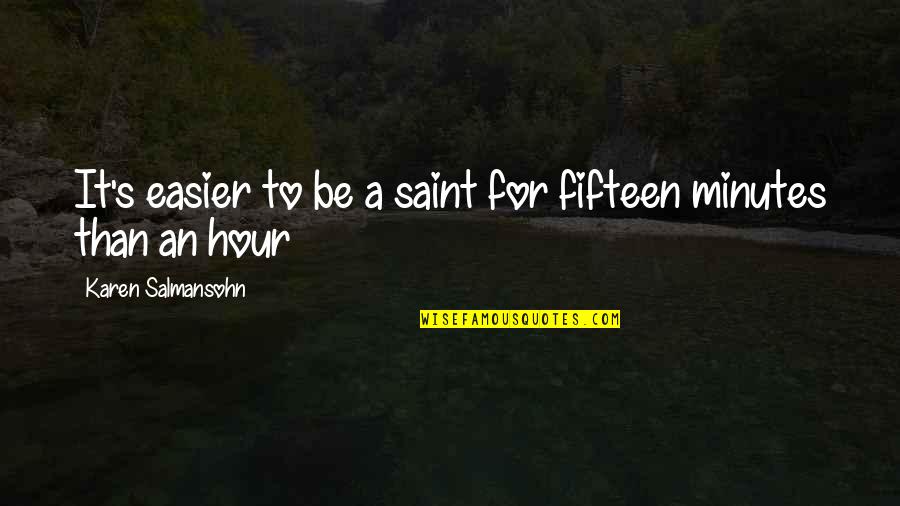 Salmansohn Quotes By Karen Salmansohn: It's easier to be a saint for fifteen