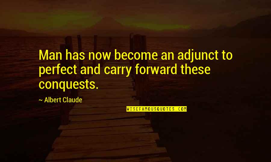 Salme Quotes By Albert Claude: Man has now become an adjunct to perfect