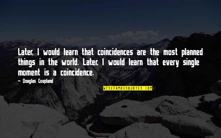 Salmen Fritchie Quotes By Douglas Coupland: Later, I would learn that coincidences are the Salmen Fritchie Quotes By Douglas Coupland: Later, I would learn that coincidences are the