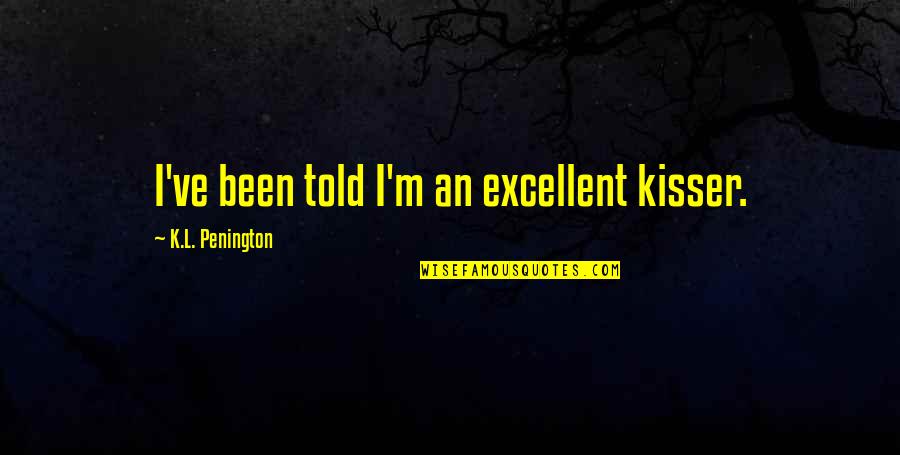 Salmgren55 Quotes By K.L. Penington: I've been told I'm an excellent kisser. Salmgren55 Quotes By K.L. Penington: I've been told I'm an excellent kisser.