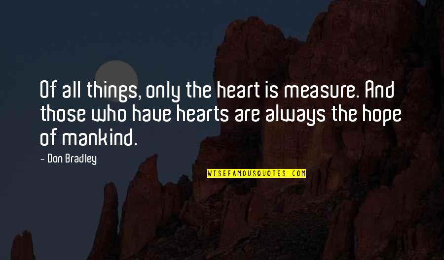 Salming Greyhound Quotes By Don Bradley: Of all things, only the heart is measure.