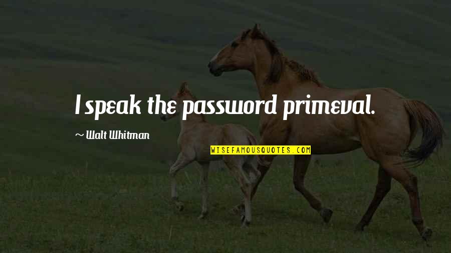 Salming Greyhound Quotes By Walt Whitman: I speak the password primeval.