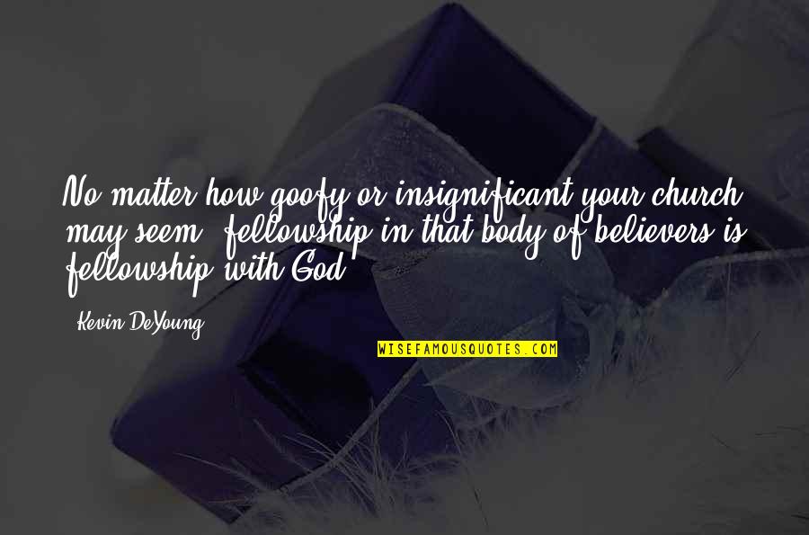 Salming Quotes By Kevin DeYoung: No matter how goofy or insignificant your church