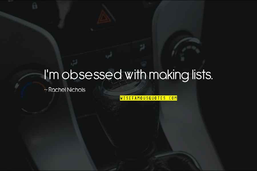 Salmir Blair Quotes By Rachel Nichols: I'm obsessed with making lists. Salmir Blair Quotes By Rachel Nichols: I'm obsessed with making lists.