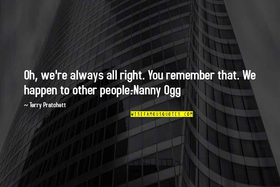 Salmir Blair Quotes By Terry Pratchett: Oh, we're always all right. You remember that. Salmir Blair Quotes By Terry Pratchett: Oh, we're always all right. You remember that.