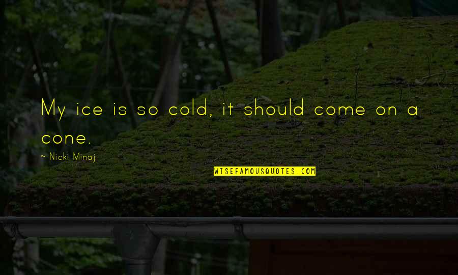 Salmoiraghi Vigan Quotes By Nicki Minaj: My ice is so cold, it should come Salmoiraghi Vigan Quotes By Nicki Minaj: My ice is so cold, it should come