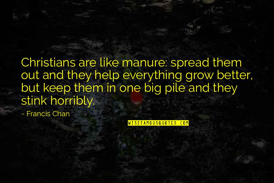 Salmon Portland Chase Quotes By Francis Chan: Christians are like manure: spread them out and Salmon Portland Chase Quotes By Francis Chan: Christians are like manure: spread them out and