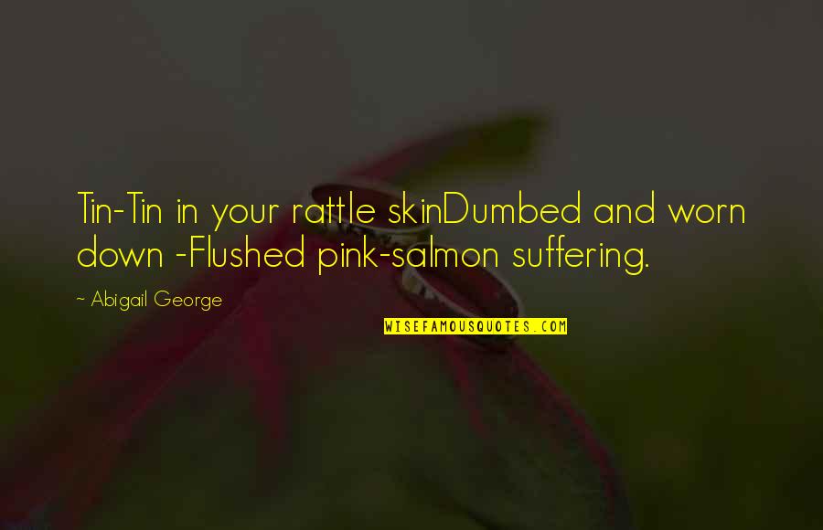 Salmon Quotes By Abigail George: Tin-Tin in your rattle skinDumbed and worn down