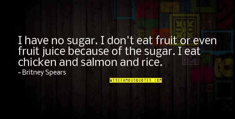 Salmon Quotes By Britney Spears: I have no sugar. I don't eat fruit