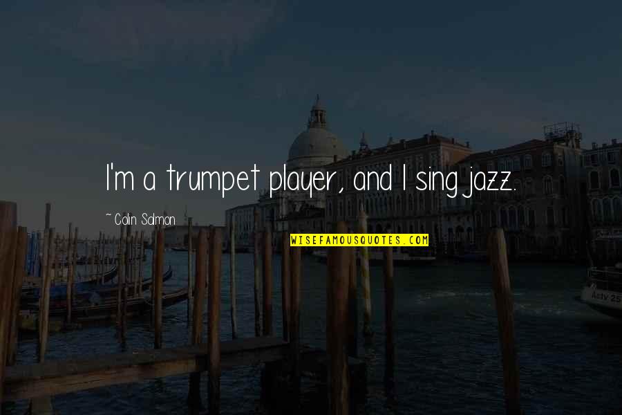 Salmon Quotes By Colin Salmon: I'm a trumpet player, and I sing jazz.
