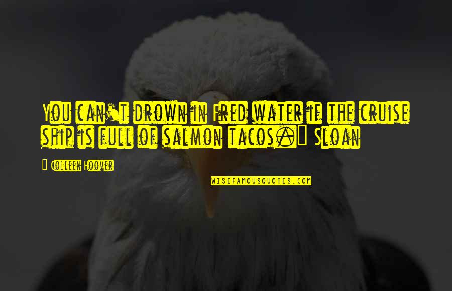 Salmon Quotes By Colleen Hoover: You can't drown in Fred water if the