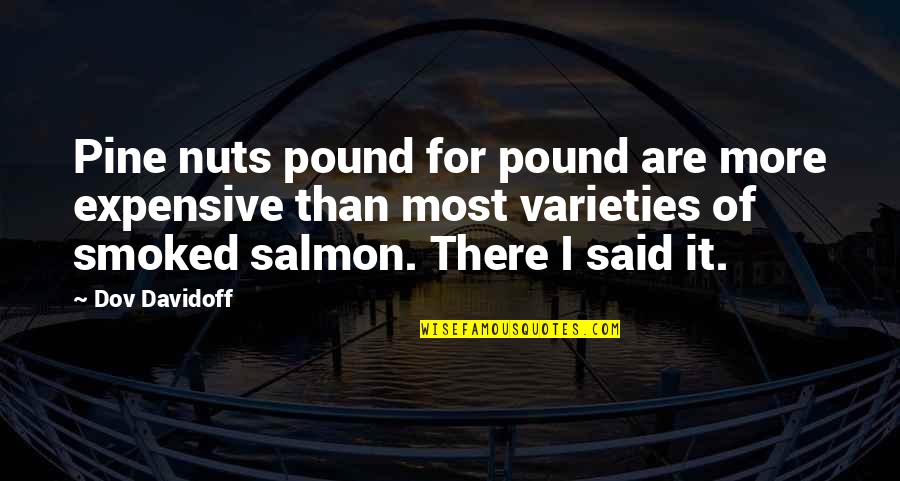 Salmon Quotes By Dov Davidoff: Pine nuts pound for pound are more expensive