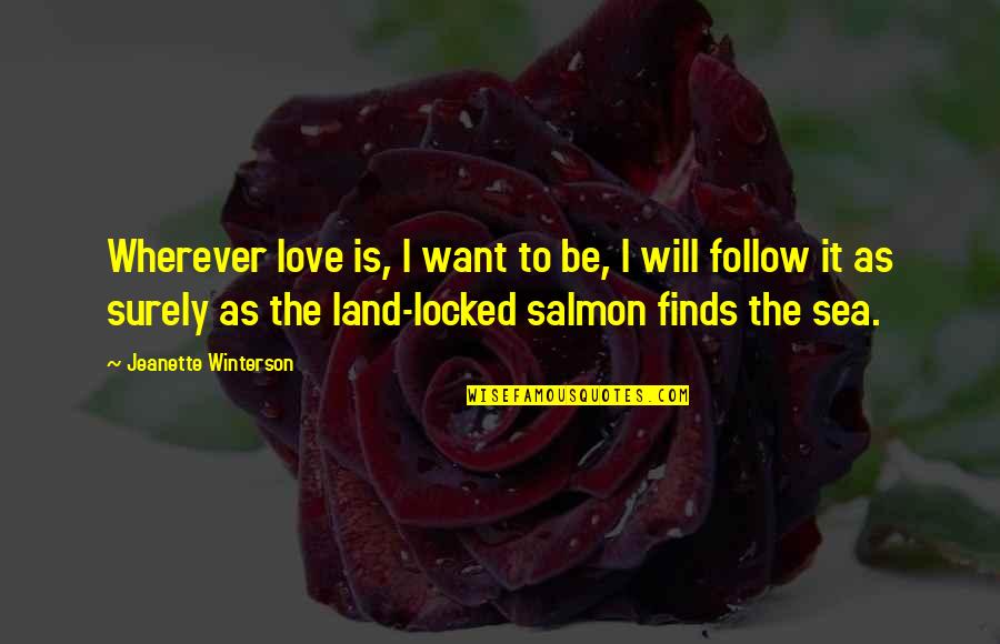 Salmon Quotes By Jeanette Winterson: Wherever love is, I want to be, I