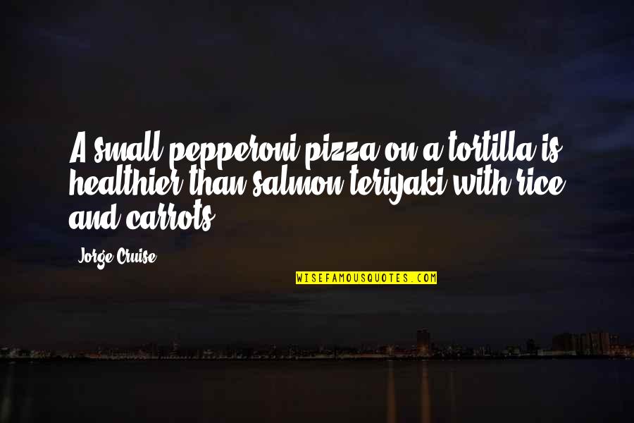Salmon Quotes By Jorge Cruise: A small pepperoni pizza on a tortilla is