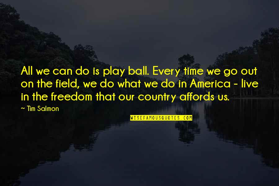 Salmon Quotes By Tim Salmon: All we can do is play ball. Every Salmon Quotes By Tim Salmon: All we can do is play ball. Every