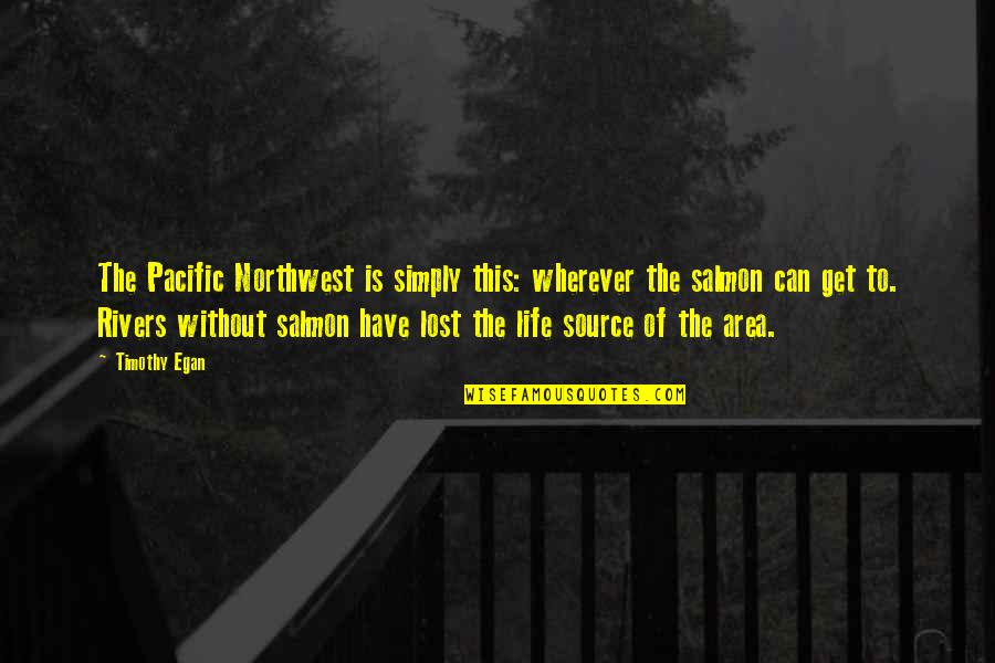 Salmon Quotes By Timothy Egan: The Pacific Northwest is simply this: wherever the