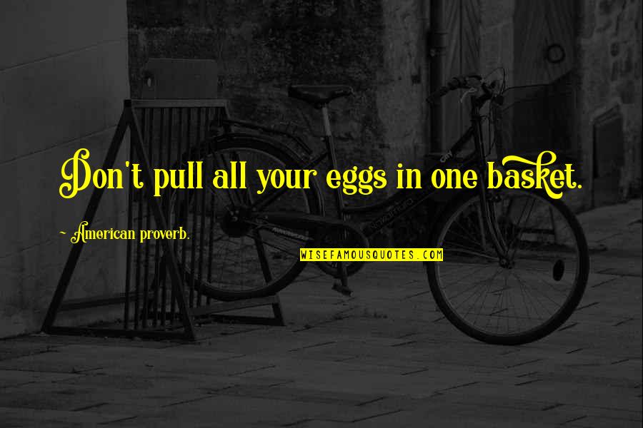 Salmon Swimming Upstream Quotes By American Proverb.: Don't pull all your eggs in one basket.