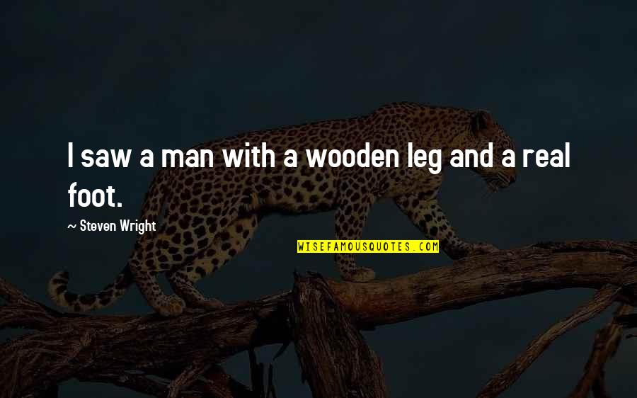 Salmos 1 Quotes By Steven Wright: I saw a man with a wooden leg Salmos 1 Quotes By Steven Wright: I saw a man with a wooden leg