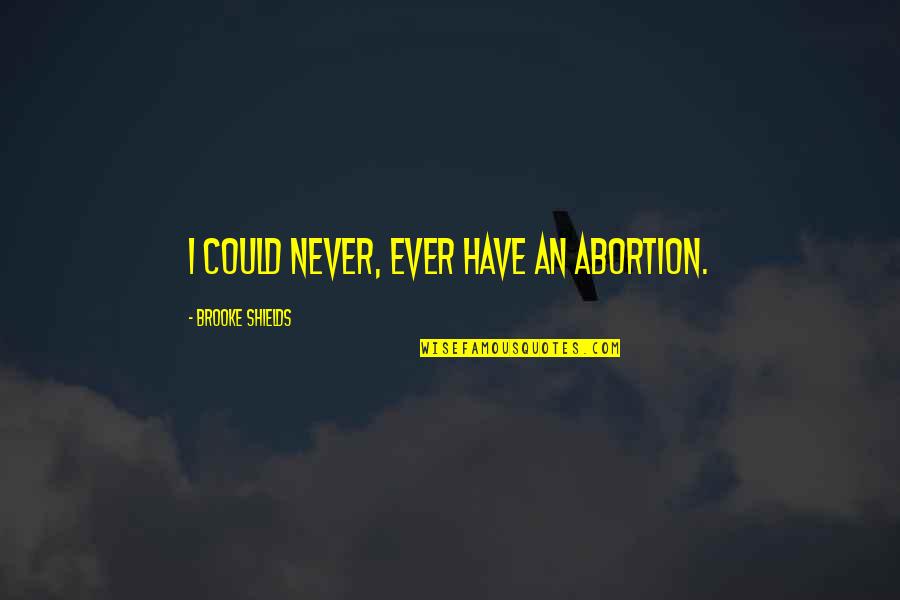 Salna Bangladesh Quotes By Brooke Shields: I could never, ever have an abortion. Salna Bangladesh Quotes By Brooke Shields: I could never, ever have an abortion.