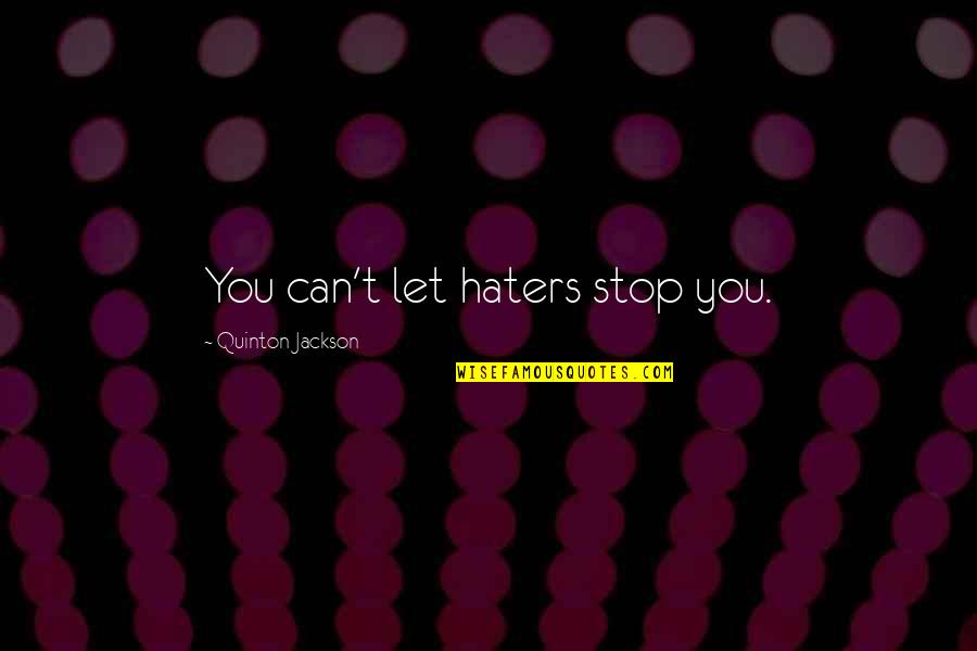 Salna Bangladesh Quotes By Quinton Jackson: You can't let haters stop you. Salna Bangladesh Quotes By Quinton Jackson: You can't let haters stop you.
