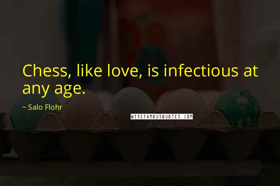 Salo Flohr quotes: Chess, like love, is infectious at any age.