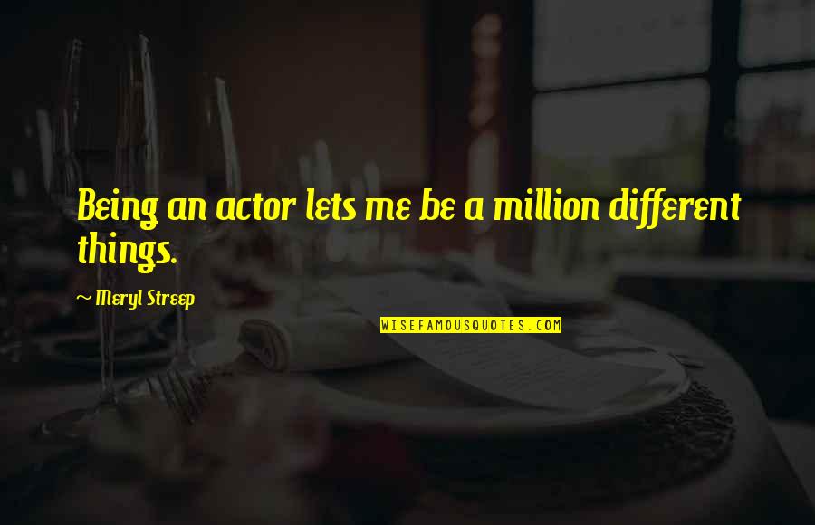 Salomao Quotes By Meryl Streep: Being an actor lets me be a million