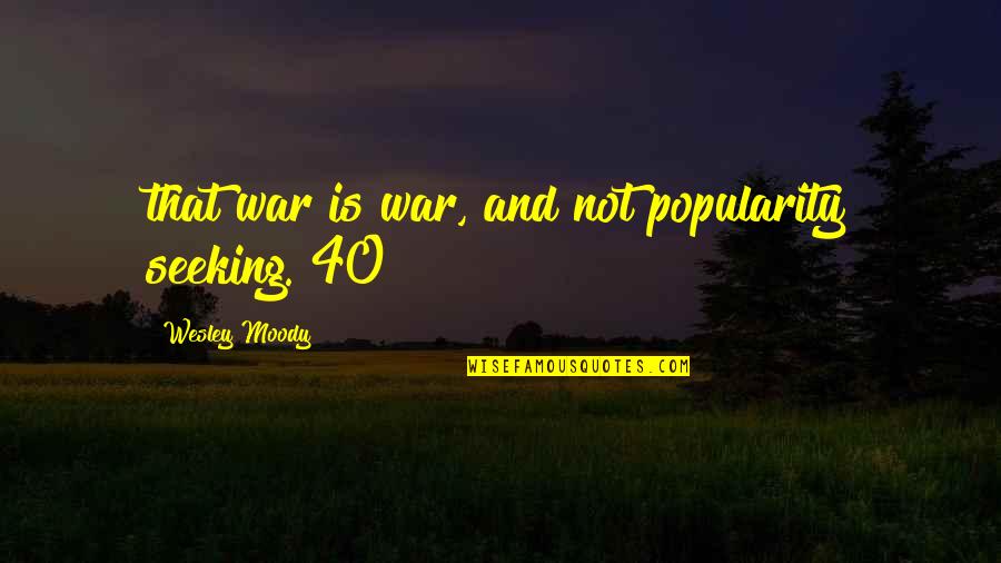 Salomao Quotes By Wesley Moody: that war is war, and not popularity seeking."40