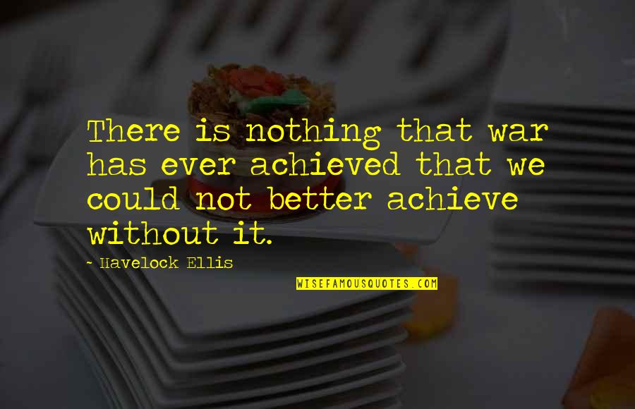 Salomes Bombebi Quotes By Havelock Ellis: There is nothing that war has ever achieved Salomes Bombebi Quotes By Havelock Ellis: There is nothing that war has ever achieved
