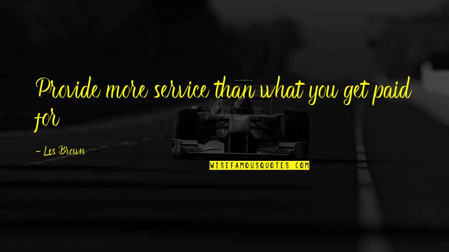 Salomes Bombebi Quotes By Les Brown: Provide more service than what you get paid Salomes Bombebi Quotes By Les Brown: Provide more service than what you get paid