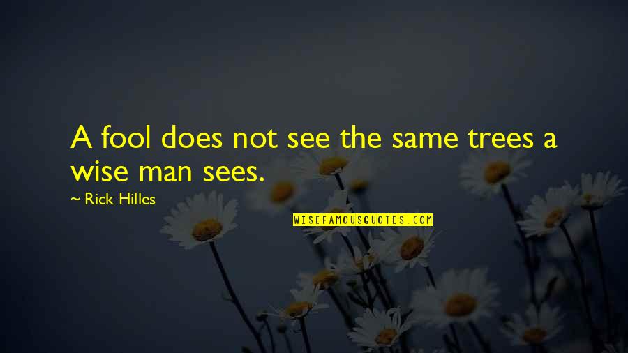 Salomes Bombebi Quotes By Rick Hilles: A fool does not see the same trees Salomes Bombebi Quotes By Rick Hilles: A fool does not see the same trees