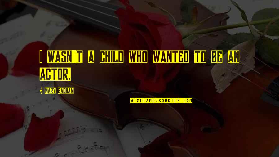 Salomes Leqsi Quotes By Mary Badham: I wasn't a child who wanted to be Salomes Leqsi Quotes By Mary Badham: I wasn't a child who wanted to be