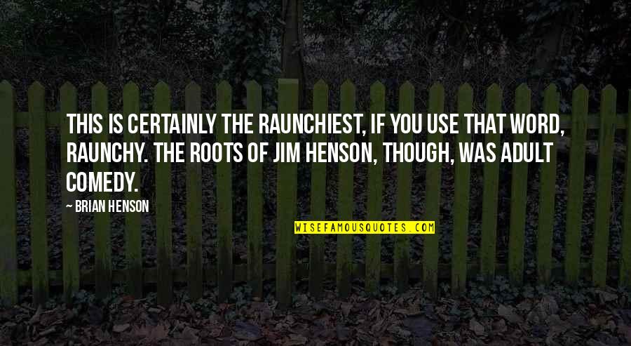 Salomon Running Quotes By Brian Henson: This is certainly the raunchiest, if you use Salomon Running Quotes By Brian Henson: This is certainly the raunchiest, if you use