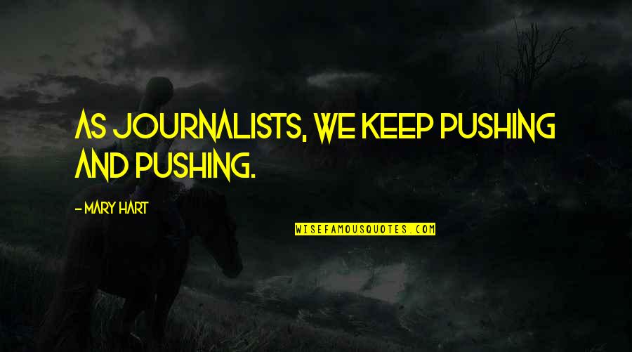 Salomone Bros Quotes By Mary Hart: As journalists, we keep pushing and pushing. Salomone Bros Quotes By Mary Hart: As journalists, we keep pushing and pushing.