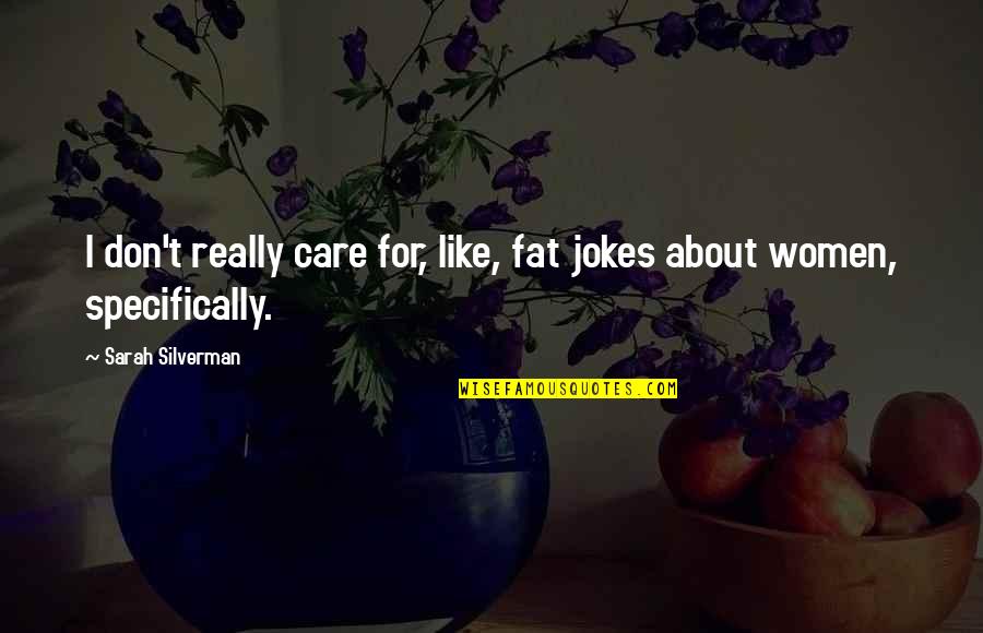 Salomone Bros Quotes By Sarah Silverman: I don't really care for, like, fat jokes Salomone Bros Quotes By Sarah Silverman: I don't really care for, like, fat jokes