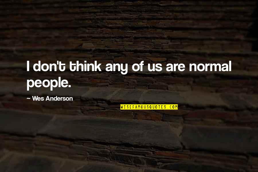 Salomonsports Quotes By Wes Anderson: I don't think any of us are normal Salomonsports Quotes By Wes Anderson: I don't think any of us are normal